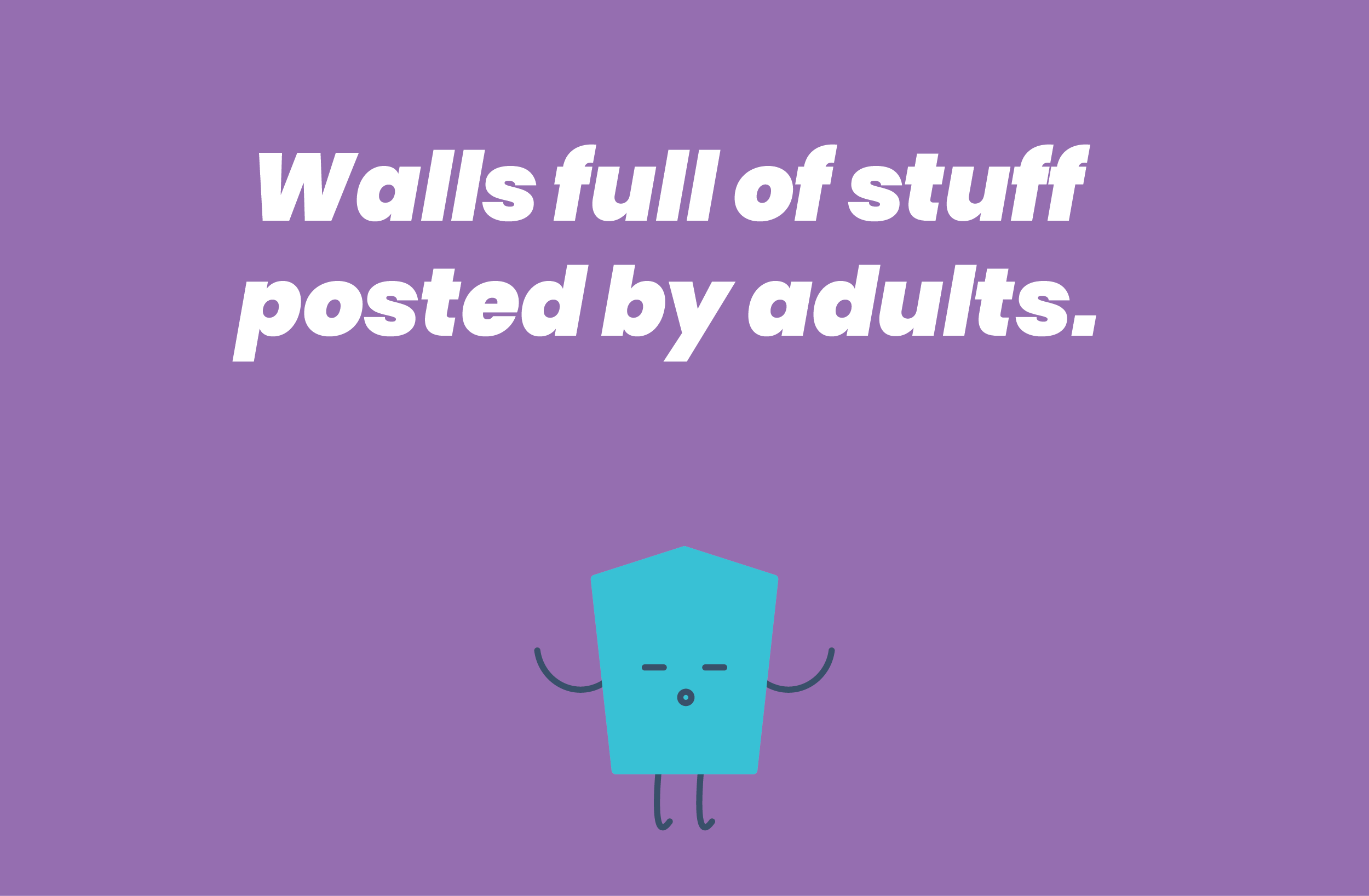 Walls full of stuff posted by adults.